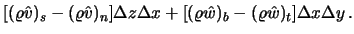 $\displaystyle [(\varrho \hat v)_s - (\varrho \hat v)_n] \Delta z \Delta x + [(\varrho \hat w)_b
- (\varrho \hat w)_t] \Delta x \Delta y \, .$