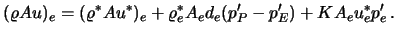 $\displaystyle (\varrho A u)_e = (\varrho^* Au^*)_e + \varrho^*_e A_e d_e (p'_P - p'_E) + K A_e u^*_e p'_e \, .$