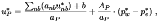 $\displaystyle u_P^* = \frac{\sum_{nb} (a_{nb} u_{nb}^*) +b}{a_P}
+ \frac{A_P}{a_P} \cdot ( p_w^* - p_e^* ) \ ,$