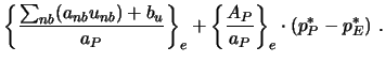 $\displaystyle \left\{ \frac{\sum_{nb} (a_{nb} u_{nb}) + b_u }{a_P} \right\}_e
+ \left\{ \frac{A_P}{a_P} \right\}_e \cdot (p_P^* - p_E^*) \ .$