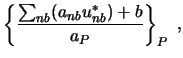 $\displaystyle \left\{ \frac{\sum_{nb} (a_{nb} u_{nb}^*) + b}{a_P}
\right\}_P \ ,$