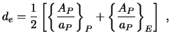 $\displaystyle d_e = \frac12 \left[ \left\{ \frac{A_P}{a_P} \right\}_P + \left\{ \frac{A_P}{a_P} \right\}_E \right] \ ,$