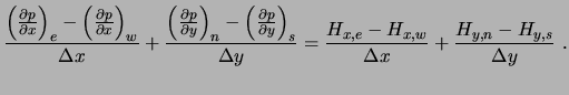 $\displaystyle \frac{ \left( \frac{\partial p}{\partial x} \right)_e - \left( \f...
...elta y} =\frac{H_{x,e}-H_{x,w}}{\Delta x} +\frac{H_{y,n}-H_{y,s}}{\Delta y} \ .$