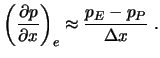 $\displaystyle \left( \frac{\partial p}{\partial x} \right)_e \approx \frac{p_E-p_P}{\Delta x} \ .$