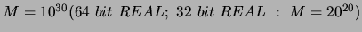 $ M = 10^{30} (64\ bit\ REAL;\ 32\ bit\
REAL\ :\ M = 20^{20})$