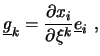 $\displaystyle \underline{g}_k = \frac{\partial x_i}{\partial \xi^k}
\underline{e}_i \ ,$