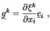 $\displaystyle \underline{g}^k = \frac{\partial \xi^k}{\partial x_i}
\underline{e}_i \ ,$