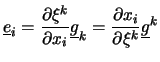 $\displaystyle \underline{e}_i=\frac{\partial \xi^k}{\partial x_i} \underline{g}_k =\frac{\partial x_i}{\partial \xi^k} \underline{g}^k$