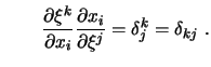 $\displaystyle \qquad \frac{\partial \xi^k}{\partial x_i} \frac{\partial x_i}{\partial \xi^j} = \delta_j^k = \delta_{kj} \ .$