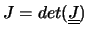$\displaystyle J = det ( \underline{\underline{J}} )$