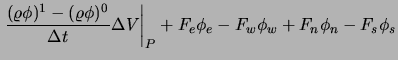 $\displaystyle \left. \frac{(\varrho \phi)^1 -(\varrho \phi)^0}{\Delta t} \Delta V
\right\vert _P + F_e \phi_e - F_w \phi_w + F_n \phi_n - F_s \phi_s$