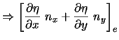 $\displaystyle \Rightarrow \left[ \frac{\partial \eta}{\partial x} \ n_x
+\frac{\partial \eta}{\partial y} \ n_y \right]_e$