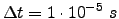 $ \Delta t = 1 \cdot 10^{-5} ~s$