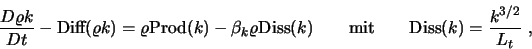 \begin{displaymath}
\frac{D \varrho k}{D t}
- \mbox{Diff}(\varrho k)
= \varrh...
...d \mbox{mit} \qquad
\mbox{Diss}(k) = \frac{k^{3/2}}{L_t} \ ,
\end{displaymath}