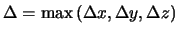 $\Delta = \mbox{max} \left( \Delta x, \Delta y, \Delta z \right)$