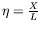 $ \eta =\frac {X}{L}$