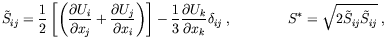 $\displaystyle \tilde S_{ij} = \frac{1}{2} \left[ \left(\frac{\partial U_i}{\par...
..._k} \delta_{ij} \: ,\qquad
\qquad S^*=\sqrt{2 \tilde S_{ij} \tilde S_{ij}} \; ,$