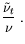 $\displaystyle \frac{\tilde\nu_t}{\nu}
\; .$