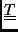 $ \underline{\underline{T}}$