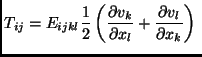 $\displaystyle T_{ij}=E_{ijkl} \frac{1}{2} \left( \frac{\partial{v_{k}}}{\partial{x_{l}}} +\frac{\partial{v_{l}}}{\partial{x_{k}}} \right)\;$