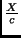 $ \frac{X}{c}$