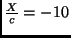 $ \frac{X}{c}=-10$