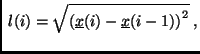 $\displaystyle \; l(i)=\sqrt{\left(\underline{x}(i)-\underline{x}(i-1)\right)^2}\;,$