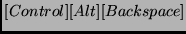 $[Control] [Alt] [Backspace]$