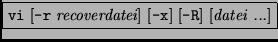 \fbox{{\tt vi} [{\tt -r} {\it recoverdatei}] [{\tt -x}] [{\tt -R}] [{\it
datei ...}]}