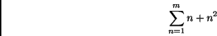 \begin{displaymath}\sum_{n=1}^m n+n^2\end{displaymath}