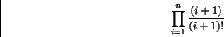 \begin{displaymath}\prod_{i=1}^n {(i+1) \over (i+1)!}\end{displaymath}