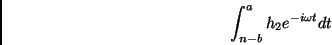 \begin{displaymath}\int_{n-b}^a{h_2e^{-i\omega t}}dt\end{displaymath}