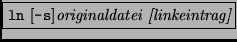 \fbox{{\tt ln} [{\tt -s}]{\it originaldatei [linkeintrag]}}