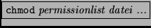 \fbox{{\tt chmod} {\it permissionlist datei ...}}