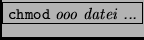 \fbox{{\tt chmod} {\it ooo datei ...}}