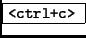 \fbox{{\tt <ctrl+c>} }