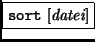 \fbox{{\tt sort} [{\it datei}]}