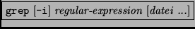 \fbox{{\tt grep} [{\tt -i}] {\it regular-expression} [{\it datei ...}]}