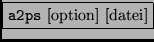 \fbox{{\tt a2ps} [option] [datei]}