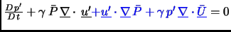 $\frac{D  p'}{D  t} + \gamma \bar P \underline {\nabla}\cdot  \underline {u...
...\nabla} \bar P + \gamma  p' \underline {\nabla}\cdot \underline {\bar U}}= 0$