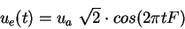 \begin{displaymath}
u_{e}(t) = u_{a} \ \sqrt{2} \cdot cos(2\pi t F)
\end{displaymath}